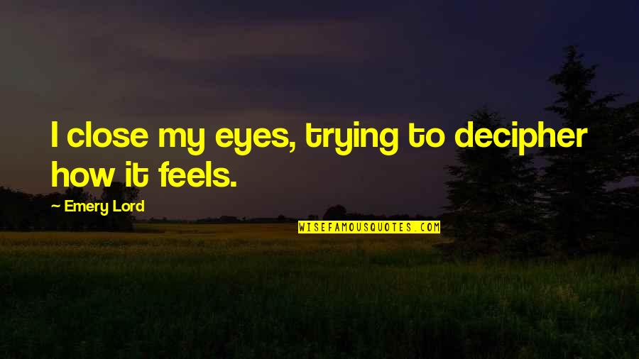 Cobaco House Quotes By Emery Lord: I close my eyes, trying to decipher how Cobaco House Quotes By Emery Lord: I close my eyes, trying to decipher how