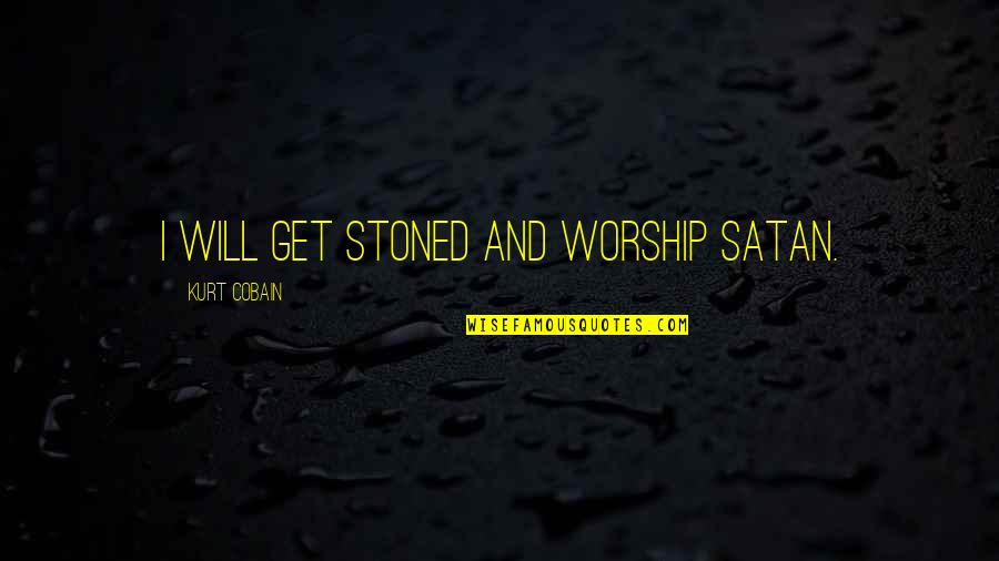 Cobain Quotes By Kurt Cobain: I will get stoned and worship Satan.