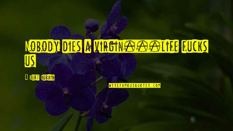 Cobain Quotes By Kurt Cobain: Nobody dies a virgin...life fucks us