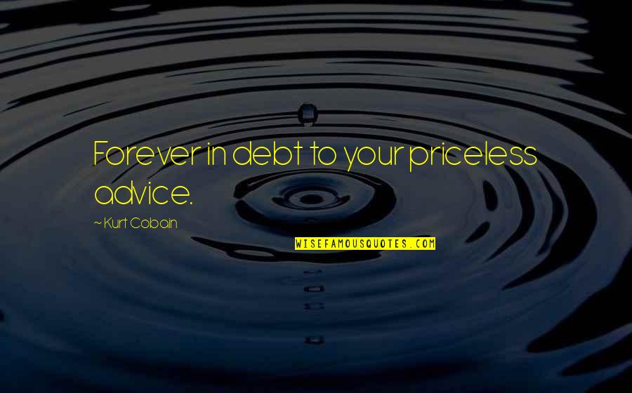Cobain Quotes By Kurt Cobain: Forever in debt to your priceless advice.