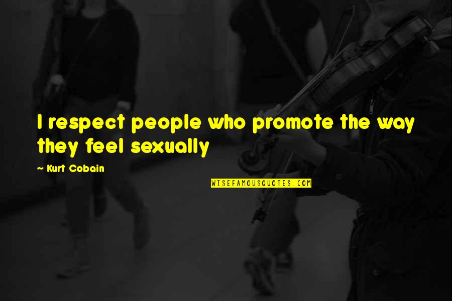 Cobain Quotes By Kurt Cobain: I respect people who promote the way they