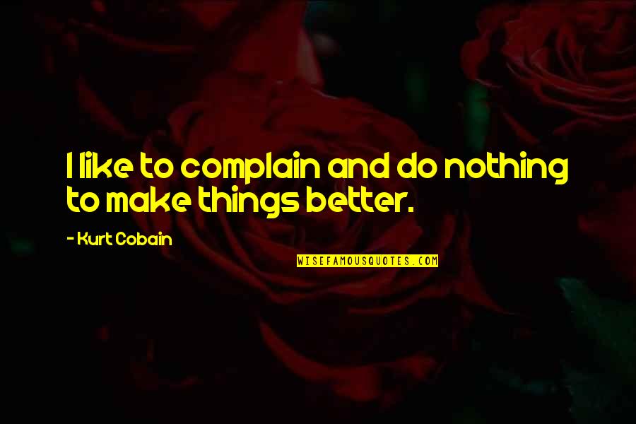 Cobain Quotes By Kurt Cobain: I like to complain and do nothing to