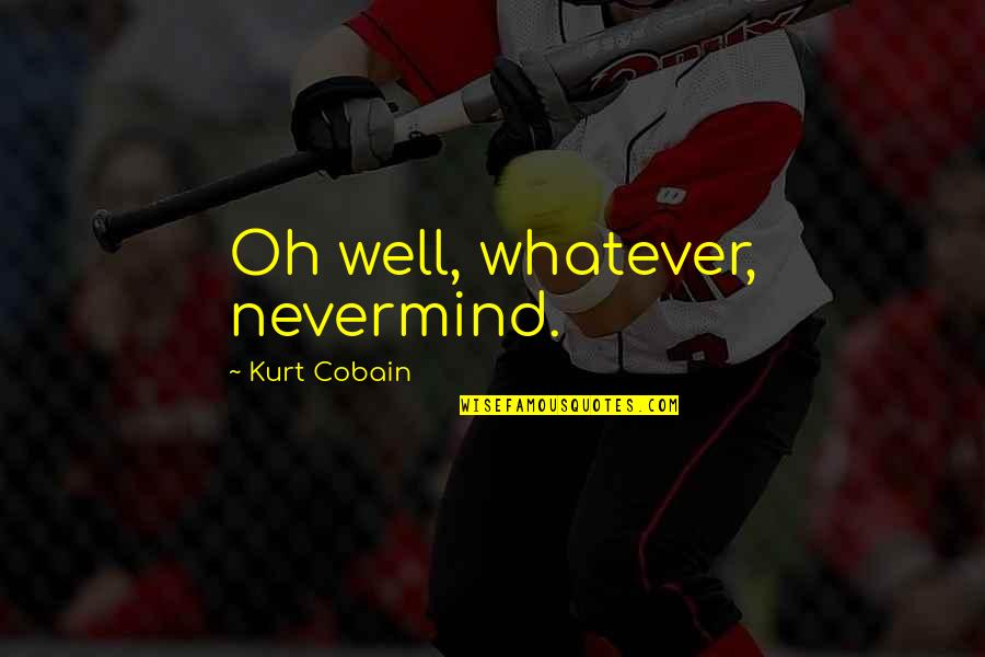 Cobain Quotes By Kurt Cobain: Oh well, whatever, nevermind.