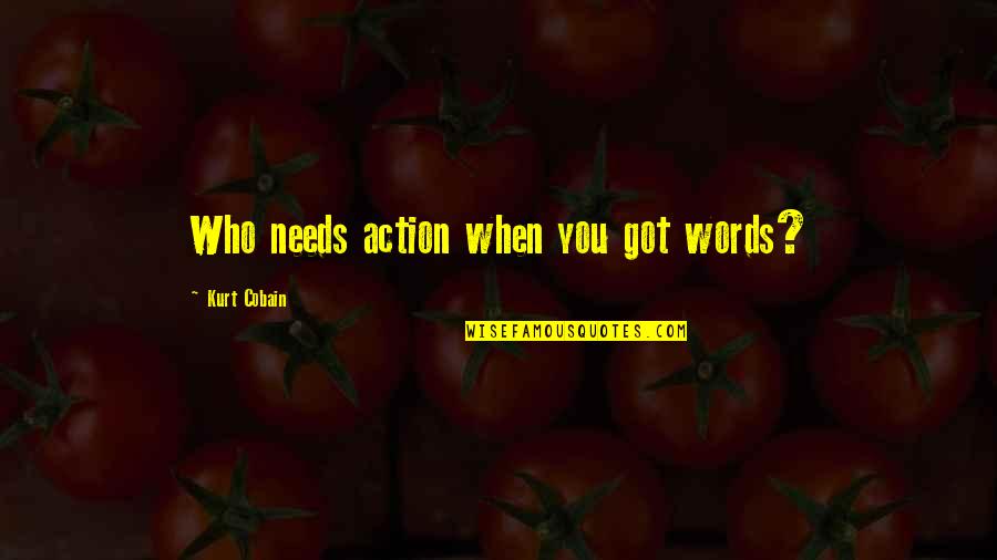 Cobain Quotes By Kurt Cobain: Who needs action when you got words?