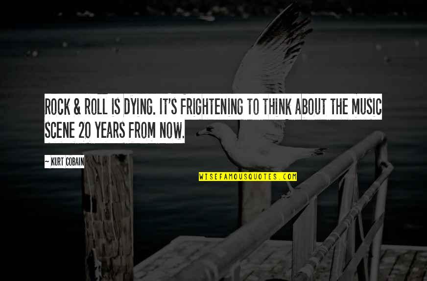 Cobain Quotes By Kurt Cobain: Rock & roll is dying. It's frightening to