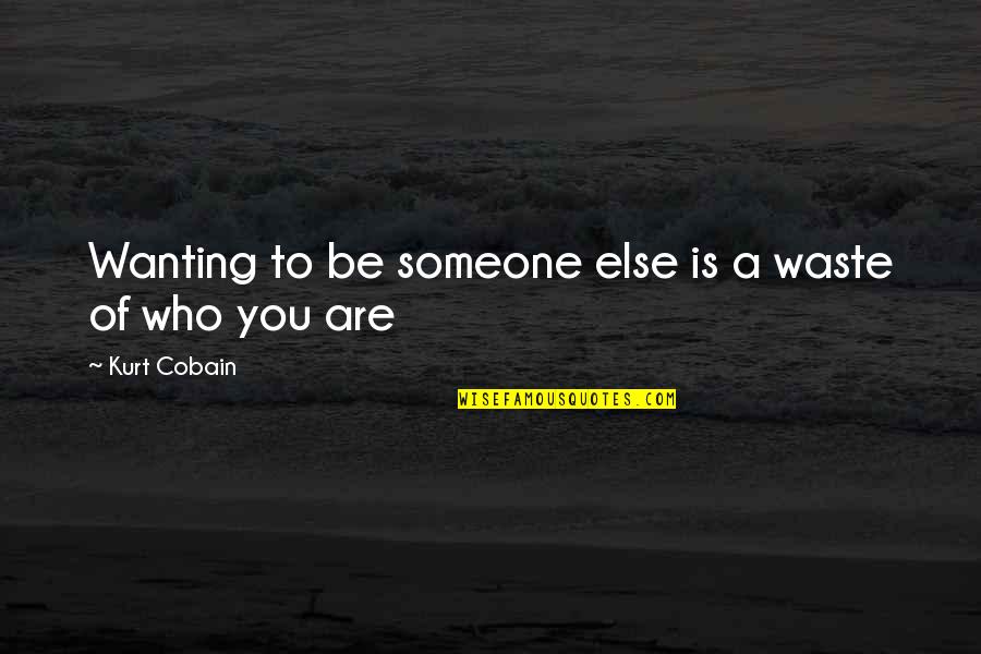 Cobain Quotes By Kurt Cobain: Wanting to be someone else is a waste