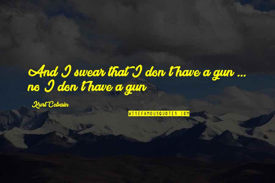 Cobain Quotes By Kurt Cobain: And I swear that I don't have a