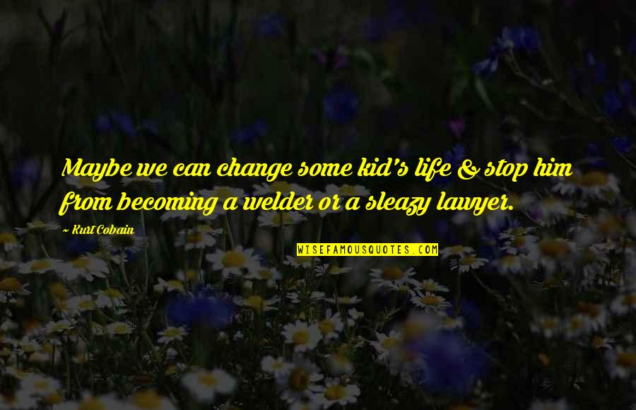 Cobain Quotes By Kurt Cobain: Maybe we can change some kid's life &