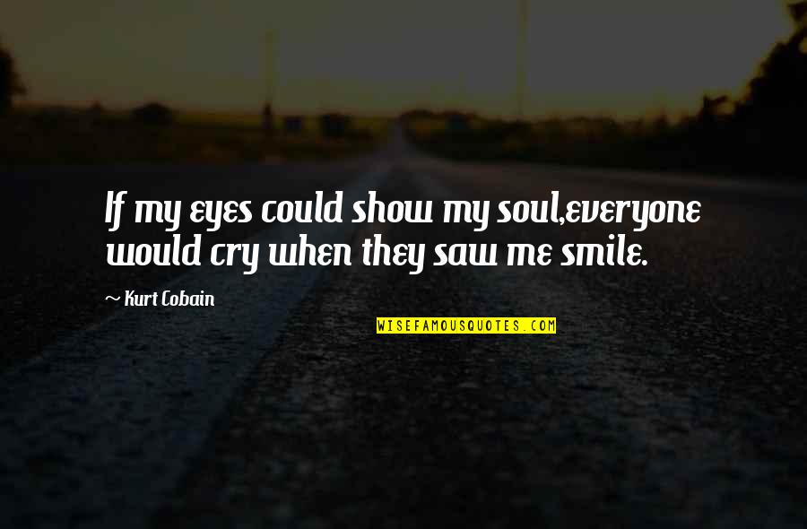Cobain Quotes By Kurt Cobain: If my eyes could show my soul,everyone would