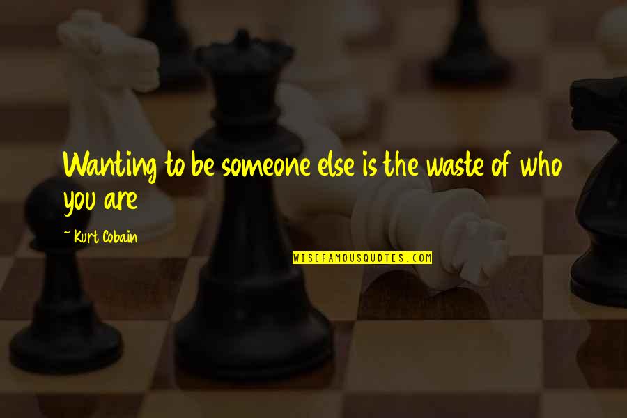 Cobain Quotes By Kurt Cobain: Wanting to be someone else is the waste