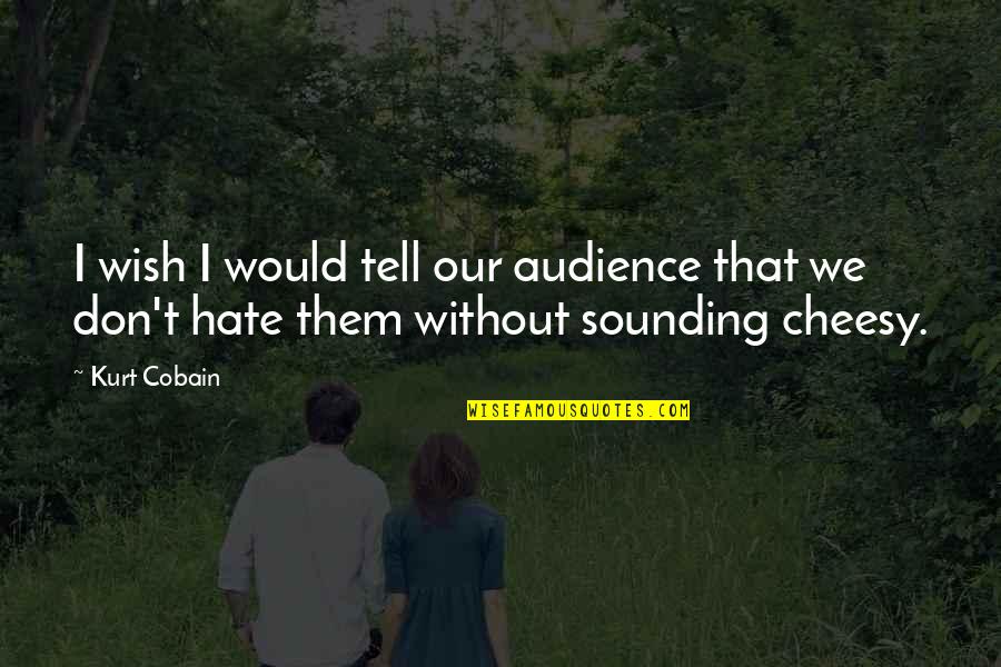 Cobain Quotes By Kurt Cobain: I wish I would tell our audience that