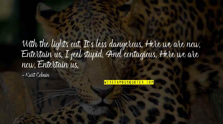 Cobain Quotes By Kurt Cobain: With the lights out, It's less dangerous. Here
