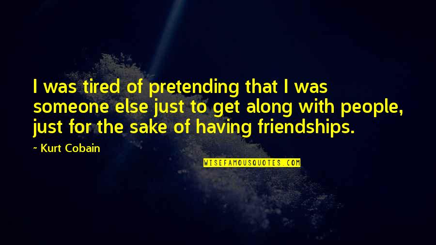 Cobain Quotes By Kurt Cobain: I was tired of pretending that I was