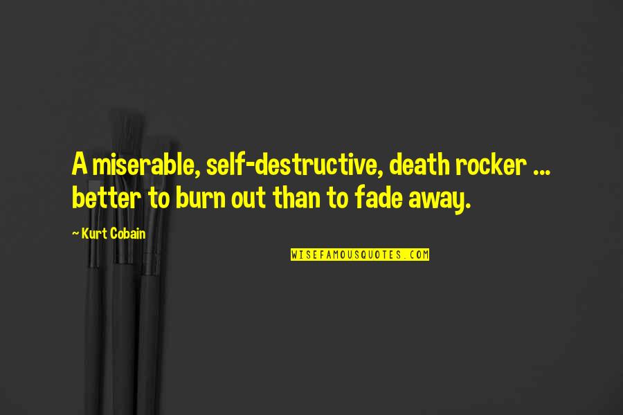 Cobain Quotes By Kurt Cobain: A miserable, self-destructive, death rocker ... better to