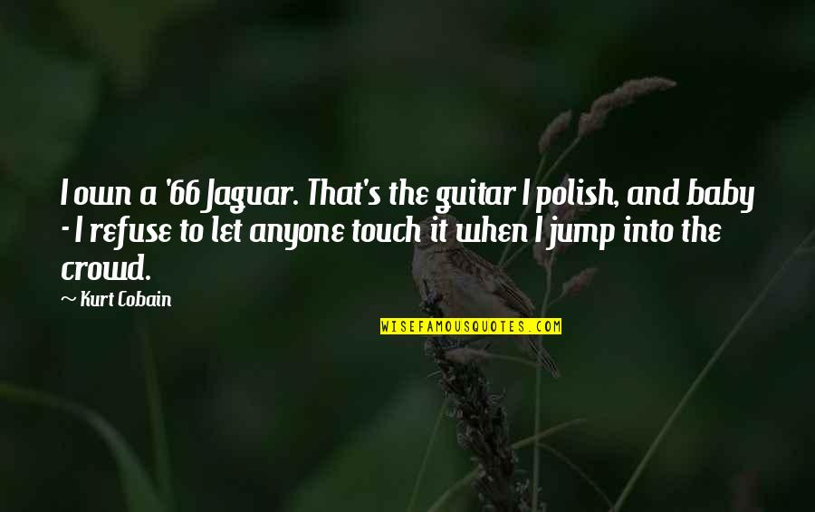 Cobain Quotes By Kurt Cobain: I own a '66 Jaguar. That's the guitar