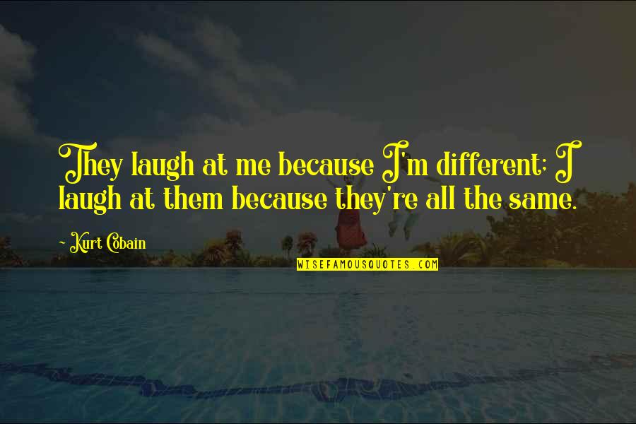 Cobain Quotes By Kurt Cobain: They laugh at me because I'm different; I