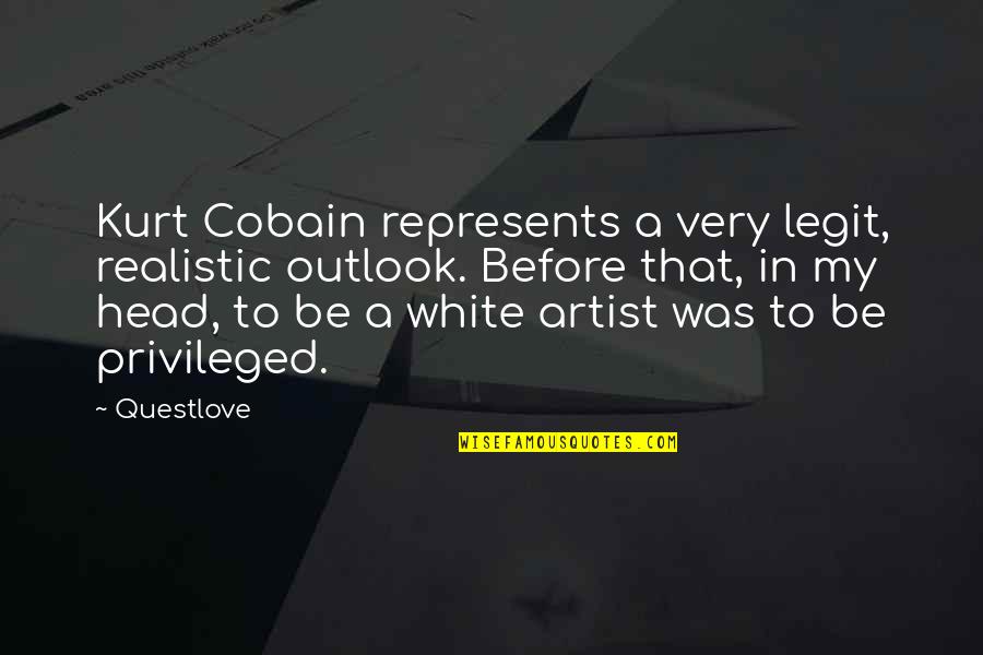Cobain Quotes By Questlove: Kurt Cobain represents a very legit, realistic outlook.