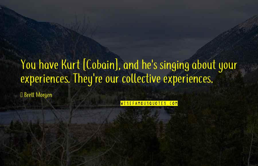 Cobain's Quotes By Brett Morgen: You have Kurt [Cobain], and he's singing about