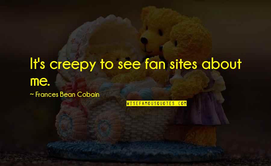 Cobain's Quotes By Frances Bean Cobain: It's creepy to see fan sites about me.