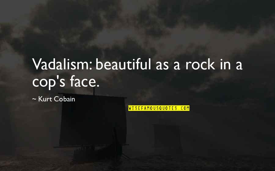 Cobain's Quotes By Kurt Cobain: Vadalism: beautiful as a rock in a cop's