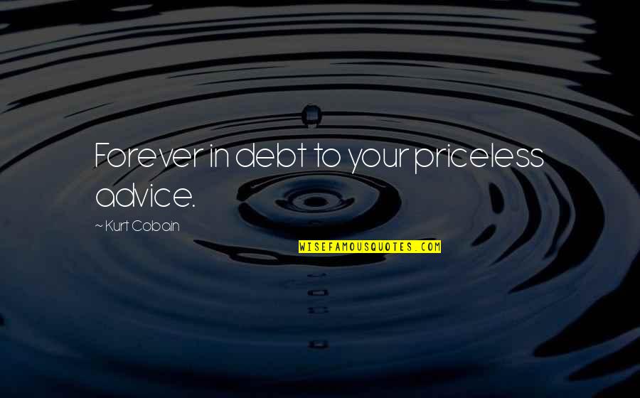 Cobain's Quotes By Kurt Cobain: Forever in debt to your priceless advice.