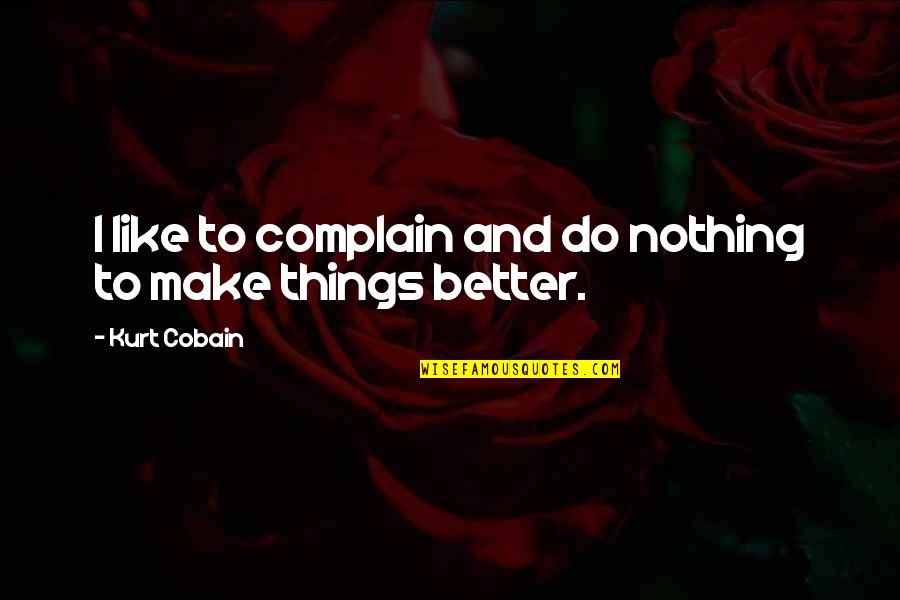 Cobain's Quotes By Kurt Cobain: I like to complain and do nothing to