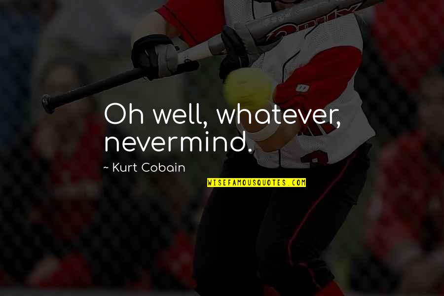 Cobain's Quotes By Kurt Cobain: Oh well, whatever, nevermind.