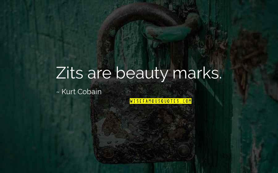 Cobain's Quotes By Kurt Cobain: Zits are beauty marks.