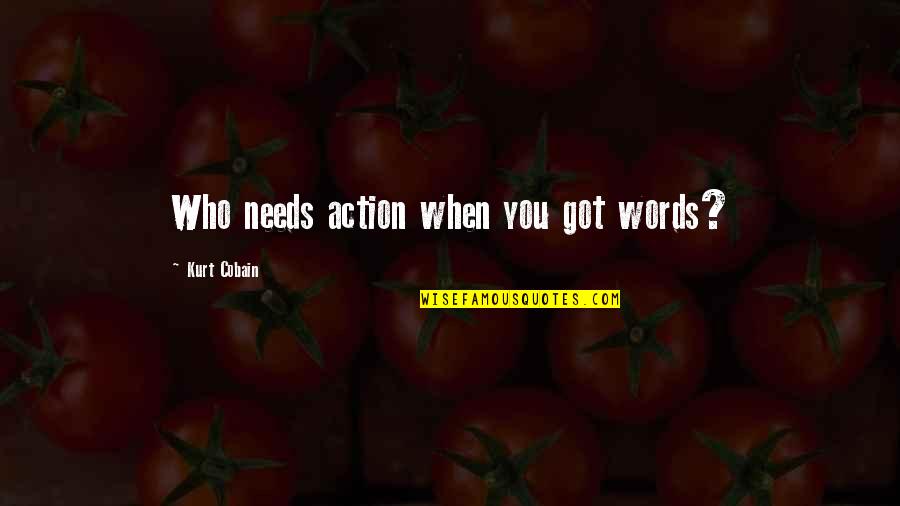 Cobain's Quotes By Kurt Cobain: Who needs action when you got words?
