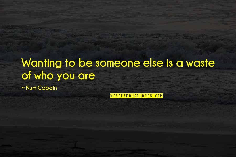 Cobain's Quotes By Kurt Cobain: Wanting to be someone else is a waste