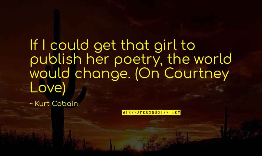 Cobain's Quotes By Kurt Cobain: If I could get that girl to publish