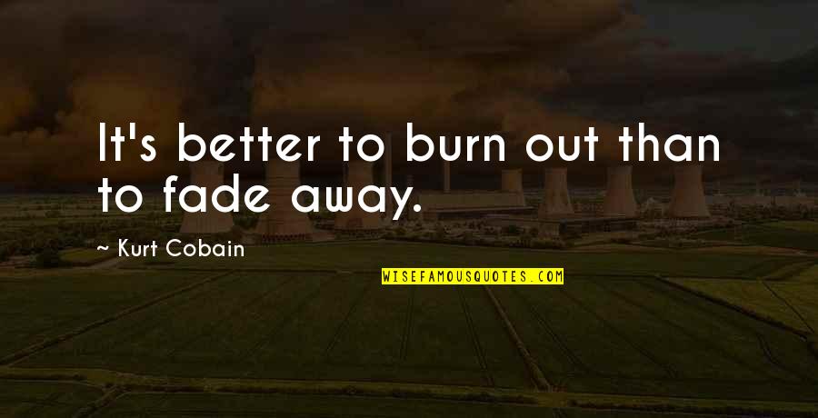 Cobain's Quotes By Kurt Cobain: It's better to burn out than to fade