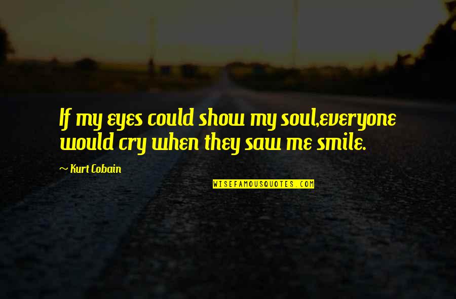 Cobain's Quotes By Kurt Cobain: If my eyes could show my soul,everyone would