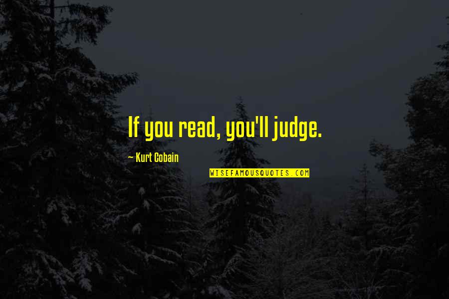 Cobain's Quotes By Kurt Cobain: If you read, you'll judge.