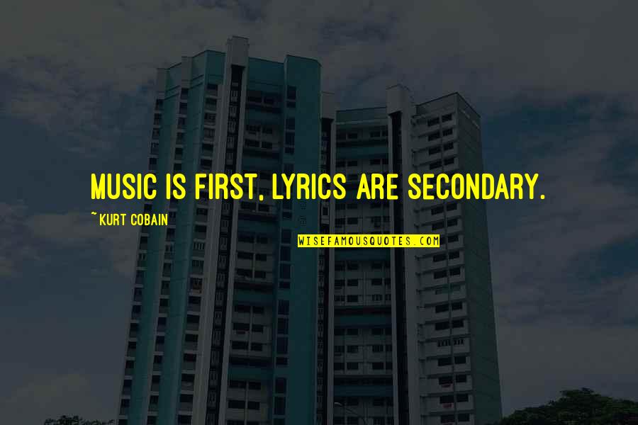 Cobain's Quotes By Kurt Cobain: Music is first, lyrics are secondary.