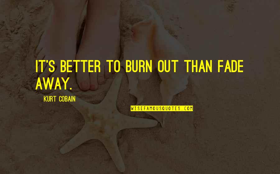 Cobain's Quotes By Kurt Cobain: It's better to burn out than fade away.