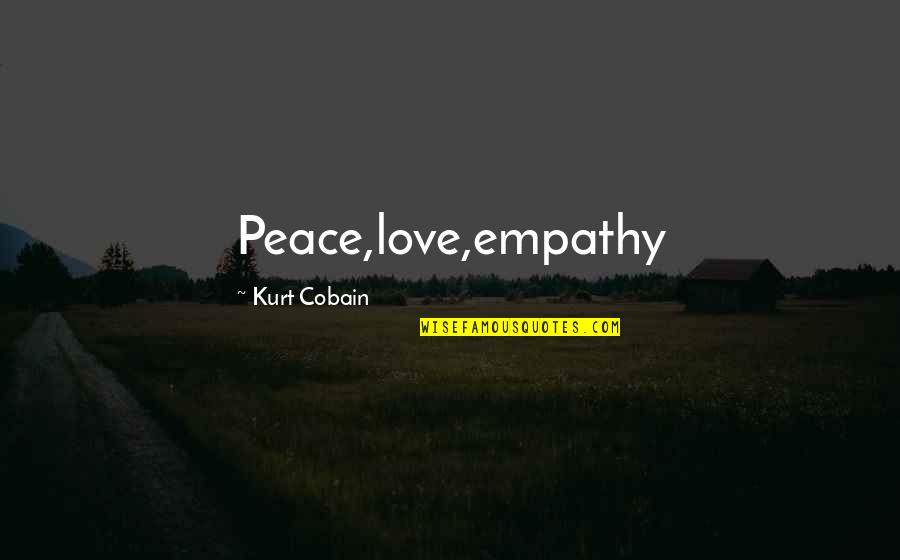 Cobain's Quotes By Kurt Cobain: Peace,love,empathy