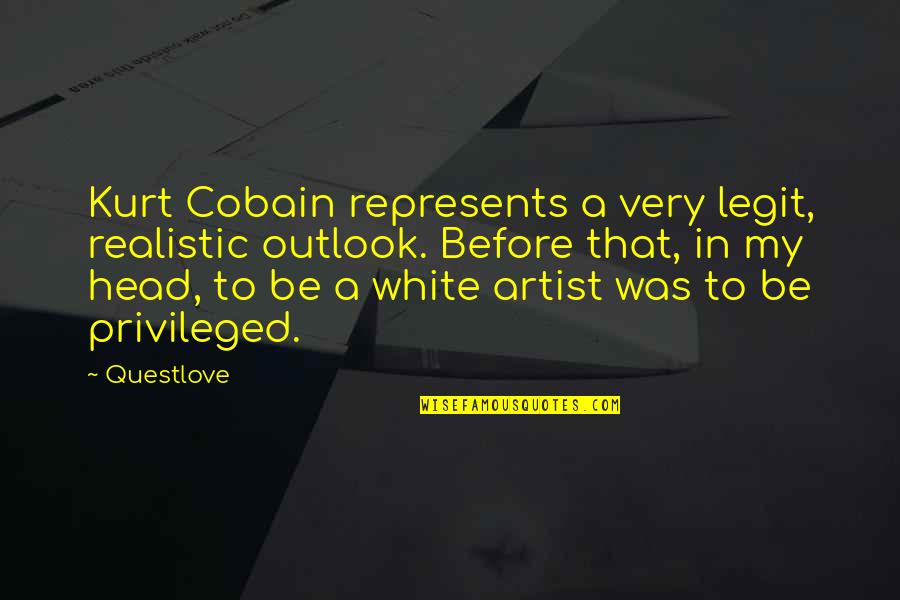 Cobain's Quotes By Questlove: Kurt Cobain represents a very legit, realistic outlook.