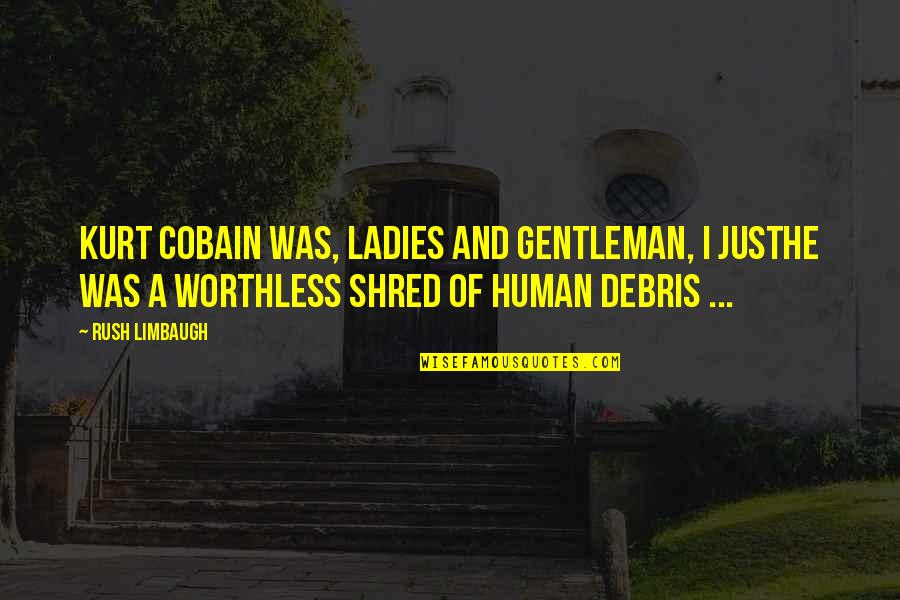 Cobain's Quotes By Rush Limbaugh: Kurt Cobain was, ladies and gentleman, I justhe