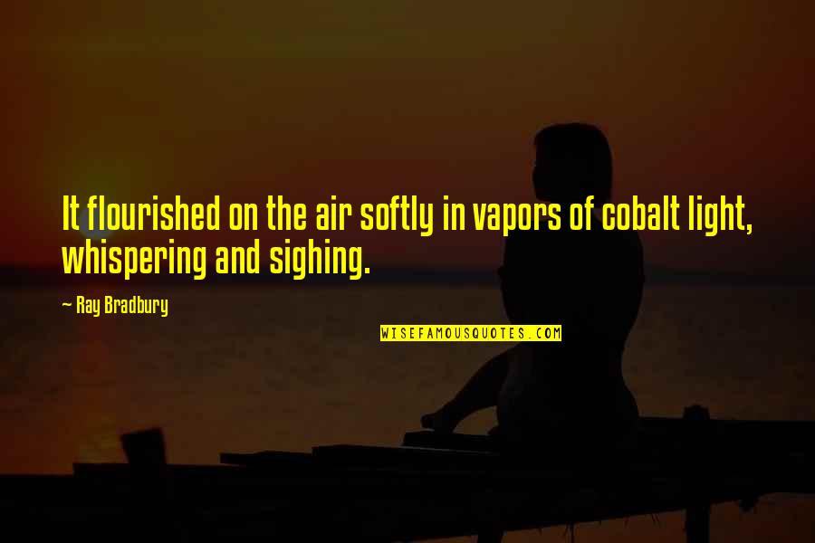 Cobalt Quotes By Ray Bradbury: It flourished on the air softly in vapors