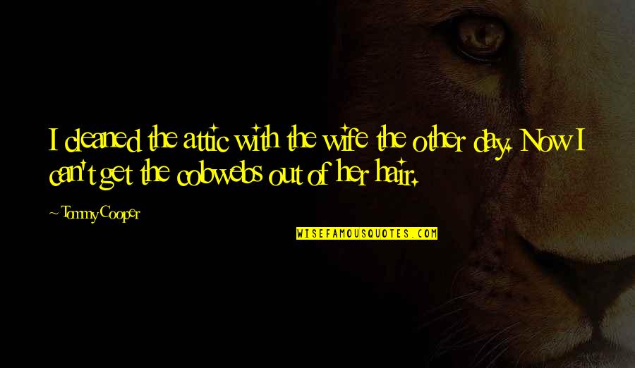 Cobardemente Karaoke Quotes By Tommy Cooper: I cleaned the attic with the wife the Cobardemente Karaoke Quotes By Tommy Cooper: I cleaned the attic with the wife the
