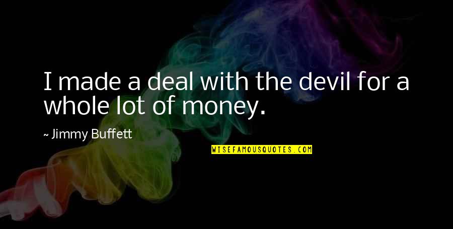 Cobardes Quotes By Jimmy Buffett: I made a deal with the devil for Cobardes Quotes By Jimmy Buffett: I made a deal with the devil for
