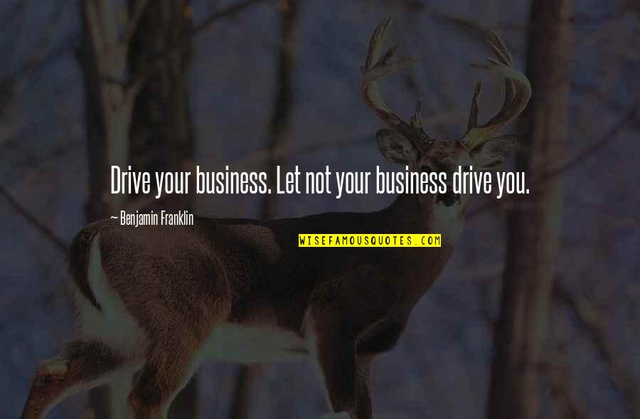 Cobbet Quotes By Benjamin Franklin: Drive your business. Let not your business drive