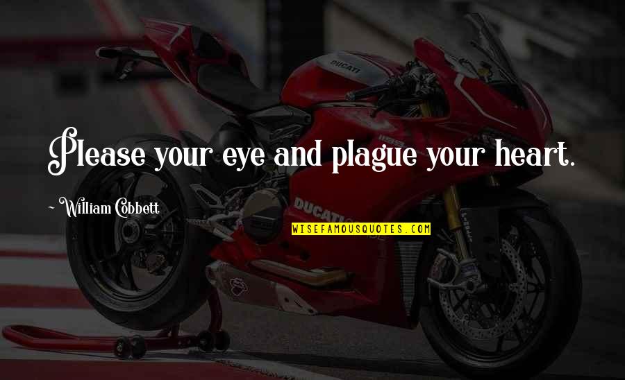 Cobbett Quotes By William Cobbett: Please your eye and plague your heart.