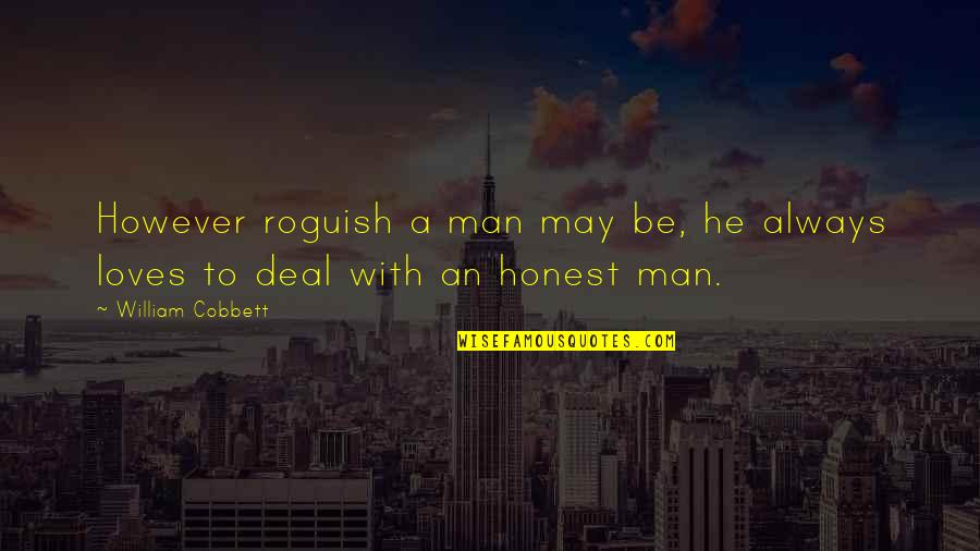 Cobbett Quotes By William Cobbett: However roguish a man may be, he always