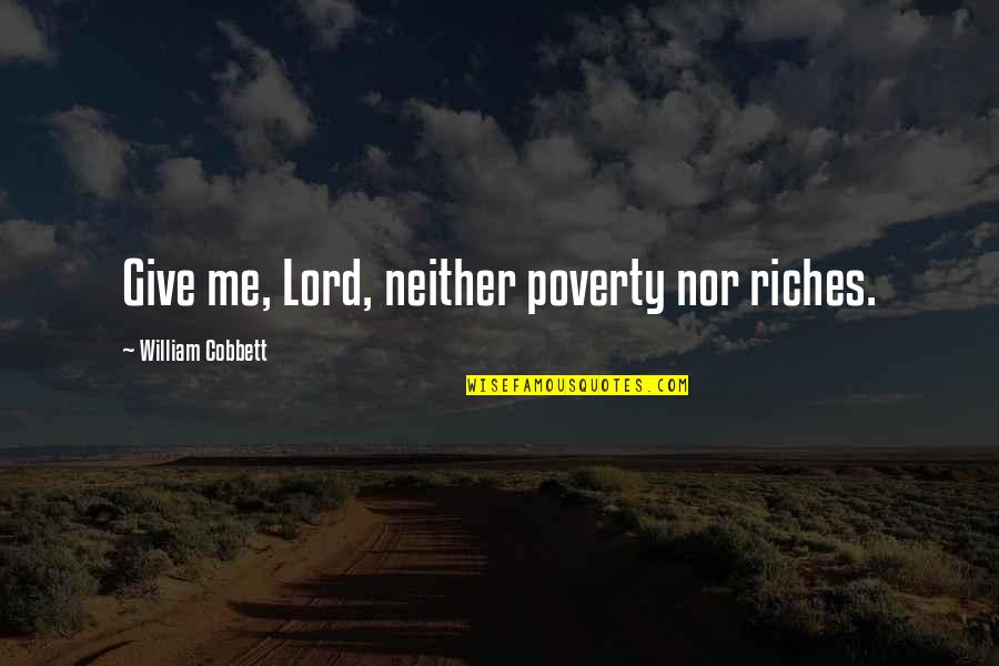 Cobbett Quotes By William Cobbett: Give me, Lord, neither poverty nor riches.
