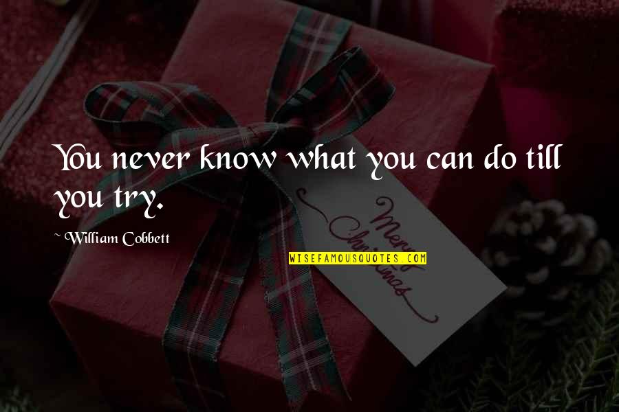 Cobbett Quotes By William Cobbett: You never know what you can do till