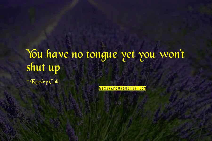 Cobbledick Buick Quotes By Kresley Cole: You have no tongue yet you won't shut Cobbledick Buick Quotes By Kresley Cole: You have no tongue yet you won't shut