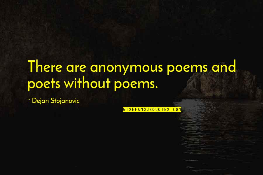 Cobbledick Obituary Quotes By Dejan Stojanovic: There are anonymous poems and poets without poems.