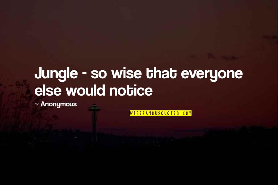 Cobbledstreets Quotes By Anonymous: Jungle - so wise that everyone else would